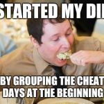 Epic Food Guy | I STARTED MY DIET BY GROUPING THE CHEAT DAYS AT THE BEGINNING | image tagged in epic food guy | made w/ Imgflip meme maker