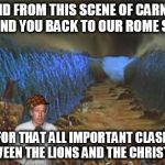 Brian Williams | ....AND FROM THIS SCENE OF CARNAGE I'LL HAND YOU BACK TO OUR ROME STUDIO FOR THAT ALL IMPORTANT CLASH BETWEEN THE LIONS AND THE CHRISTIANS | image tagged in brian williams,i was there,falsehoods | made w/ Imgflip meme maker