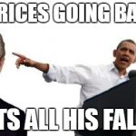 Its his fault | GAS PRICES GOING BACK UP ITS ALL HIS FALT | image tagged in its his fault | made w/ Imgflip meme maker