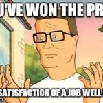 Hank Hill Doug | YOU'VE WON THE PRIDE AND SATISFACTION OF A JOB WELL DONE | image tagged in hank hill doug | made w/ Imgflip meme maker