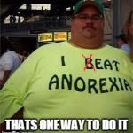 beat anorexia | THATS ONE WAY TO DO IT | image tagged in hell no | made w/ Imgflip meme maker