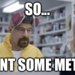 Walter Pharmacist | SO... WANT SOME METH? | image tagged in walter pharmacist | made w/ Imgflip meme maker