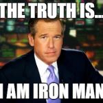 Brian Williams - The Truth is... I am Iron Man | THE TRUTH IS... I AM IRON MAN | image tagged in brian williams - the truth is i am iron man | made w/ Imgflip meme maker