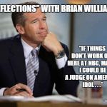 Brian Williams | "IF THINGS DON'T WORK OUT HERE AT NBC, MAYBE I COULD BE A JUDGE ON AMERICAN IDOL . . ." "REFLECTIONS" WITH BRIAN WILLIAMS | image tagged in brian williams,nbc | made w/ Imgflip meme maker