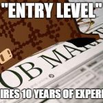 Scumbag Job Market | "ENTRY LEVEL" REQUIRES 10 YEARS OF EXPERIENCE | image tagged in memes,scumbag job market,scumbag, scumbag job market | made w/ Imgflip meme maker