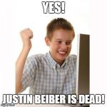 happy kid | YES! JUSTIN BEIBER IS DEAD! | image tagged in happy kid | made w/ Imgflip meme maker