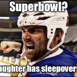 superhockey | Superbowl? My daughter has sleepovers too. | image tagged in superhockey | made w/ Imgflip meme maker