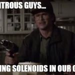 Overly Paranoid Rob Lowe | THOSE NITROUS GUYS... ARE HIDING SOLENOIDS IN OUR CHEESE... | image tagged in overly paranoid rob lowe | made w/ Imgflip meme maker