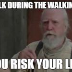 The Walking Dead | YOU TALK DURING THE WALKING DEAD YOU RISK YOUR LIFE | image tagged in the walking dead | made w/ Imgflip meme maker