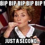 Judge Judy | BIP BIP BIP BIP BIP ! JUST A SECOND... | image tagged in judge judy | made w/ Imgflip meme maker