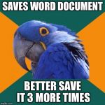 Paranoid Parrot | SAVES WORD DOCUMENT BETTER SAVE IT 3 MORE TIMES | image tagged in memes,paranoid parrot | made w/ Imgflip meme maker