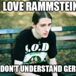 First World Metal Problems | I LOVE RAMMSTEIN BUT DON'T UNDERSTAND GERMAN | image tagged in first world metal problems | made w/ Imgflip meme maker