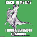 awesome jesus | BACK  IN MY DAY I RODE A BEHEMOTH TO SCHOOL | image tagged in awesome jesus | made w/ Imgflip meme maker