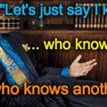 Saul Knows a Guy | "Let's just say I know a guy ... who knows a guy ... ... who knows another guy" | image tagged in saul knows a guy | made w/ Imgflip meme maker