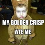 hungry sugar bear | MY GOLDEN CRISP ATE ME | image tagged in sleepy bear,memes | made w/ Imgflip meme maker