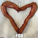 I Bacon You | I YOU | image tagged in i bacon you | made w/ Imgflip meme maker