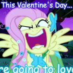 Fluttershy love | This Valentine's Day... You're going to love me! | image tagged in fluttershy love | made w/ Imgflip meme maker