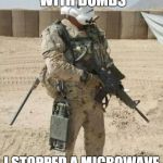 Marine Trooper | IM A EXPERT WITH BOMBS I STOPPED A MICROWAVE AT 0:01 SECONDS | image tagged in marine trooper | made w/ Imgflip meme maker