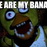 Chica FNAF Senpai | WHERE ARE MY BANANAS?! | image tagged in chica fnaf senpai | made w/ Imgflip meme maker