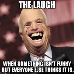 The Laugh | THE LAUGH WHEN SOMETHING ISN'T FUNNY BUT EVERYONE ELSE THINKS IT IS. | image tagged in the laugh,memes,gifs,too funny | made w/ Imgflip meme maker