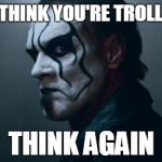 Sting WWE | IF YOU THINK YOU'RE TROLLING ME THINK AGAIN | image tagged in sting wwe | made w/ Imgflip meme maker