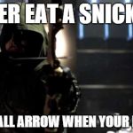 When Arrow is hungry  | OLIVER EAT A SNICKERS YOU GO ALL ARROW WHEN YOUR HUNGRY | image tagged in arrow,snickers,diggle | made w/ Imgflip meme maker