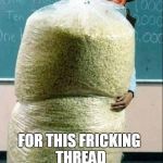popcorn | I'M GOING TO NEED MUCH MORE POPCORN FOR THIS FRICKING THREAD | image tagged in popcorn | made w/ Imgflip meme maker