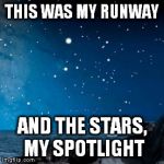 nightsky | THIS WAS MY RUNWAY AND THE STARS, MY SPOTLIGHT | image tagged in nightsky | made w/ Imgflip meme maker
