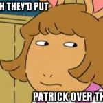 DW Side Eye | I WISH THEY'D PUT PATRICK OVER THERE | image tagged in dw side eye,memes | made w/ Imgflip meme maker