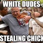 KFC Runner | WHITE DUDES BE STEALING CHICKEN | image tagged in kfc runner | made w/ Imgflip meme maker