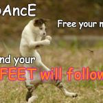 FRIDAY DANCE | DAncE Free your mind and your FEET will follow | image tagged in friday dance | made w/ Imgflip meme maker