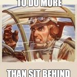 War Thunder Problems | YOU'VE GOT TO DO MORE THAN SIT BEHIND A KEYBOARD! | image tagged in war thunder problems | made w/ Imgflip meme maker