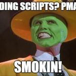 The mask | REGARDING SCRIPTS? PMATTS IS SMOKIN! | image tagged in the mask | made w/ Imgflip meme maker