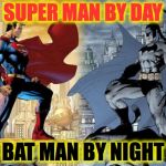 Batman VS Superman | SUPER MAN BY DAY BAT MAN BY NIGHT | image tagged in batman vs superman | made w/ Imgflip meme maker