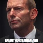 Tony Abbott | FASCISM MEANING AN AUTHORITARIAN AND NATIONALISTIC RIGHT-WING SYSTEM OF GOVERNMENT AND SOCIAL ORGANISATION. | image tagged in tony abbott | made w/ Imgflip meme maker