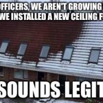 Suspicious Apartment | "NO, OFFICERS, WE AREN'T GROWING WEED IN HERE. WE INSTALLED A NEW CEILING FURNACE." SOUNDS LEGIT | image tagged in suspicious apartment | made w/ Imgflip meme maker