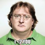 Gabe Newell | I <2 YOU | image tagged in gabe newell | made w/ Imgflip meme maker