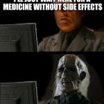 I'll Just Wait Here Guy | I'LL JUST WAIT HERE FOR A MEDICINE WITHOUT SIDE EFFECTS | image tagged in i'll just wait here guy | made w/ Imgflip meme maker