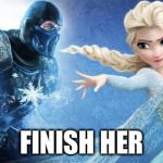 Sub-Zero/Elsa | FINISH HER | image tagged in sub-zero/elsa,frozen,mortal kombat | made w/ Imgflip meme maker