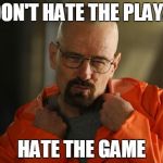 Walter white Approves | DON'T HATE THE PLAYA HATE THE GAME | image tagged in walter white approves | made w/ Imgflip meme maker