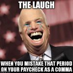 So Sad | THE LAUGH WHEN YOU MISTAKE THAT PERIOD ON YOUR PAYCHECK AS A COMMA | image tagged in the laugh,funny,memes,gifs,funny gif,too funny | made w/ Imgflip meme maker