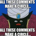 Mr. Popo can't even... | ALL THESE COMMENTS MAKE A CIRCLE... ALL THESE COMMENTS MAKE A CIRCLE... | image tagged in mr popo can't even | made w/ Imgflip meme maker