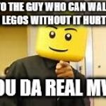 You da real lego MVP | TO THE GUY WHO CAN WALK ON LEGOS WITHOUT IT HURTING YOU DA REAL MVP | image tagged in office lego,you da real mvp,lego | made w/ Imgflip meme maker
