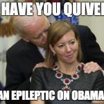 Handsy VP | I'LL HAVE YOU QUIVERIN' LIKE AN EPILEPTIC ON OBAMACARE | image tagged in handsy vp | made w/ Imgflip meme maker