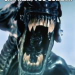 alien | IN SPACE, NOONE CAN HEAR YOU SCREAM THE SAFEWORD | image tagged in alien | made w/ Imgflip meme maker