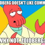 Zoidberghappywheelsskit | ZOIDBERG DOESN'T LIKE COMMAS. WHY NOT, ZOIDBERG? | image tagged in zoidberg,why not zoidberg | made w/ Imgflip meme maker