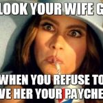 DafuqLady | THE LOOK YOUR WIFE GIVES WHEN YOU REFUSE TO GIVE HER YOUR PAYCHECK | image tagged in dafuqlady | made w/ Imgflip meme maker