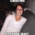 2 faced girl | GETS CAUGHT CHEATING ITS YOUR FAULT FOR CATCHING HER | image tagged in 2 faced girl | made w/ Imgflip meme maker