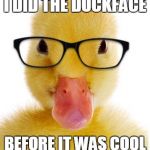 Duckface | I DID THE DUCKFACE BEFORE IT WAS COOL | image tagged in hipster duck,duckface,cool,duckling,duck,hipster | made w/ Imgflip meme maker