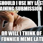 I Can't Decide What to Submit So I'll Just Submit This Shitily Cropped Meme | SHOULD I USE MY LAST REMAINING SUBMISSION NOW OR WILL I THINK OF A FUNNIER MEME LATER | image tagged in worried woman,submission,imgflip,first world problems,meme,funny | made w/ Imgflip meme maker